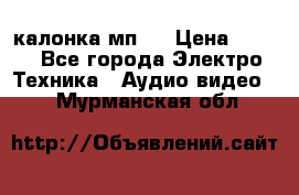 калонка мп 3 › Цена ­ 574 - Все города Электро-Техника » Аудио-видео   . Мурманская обл.